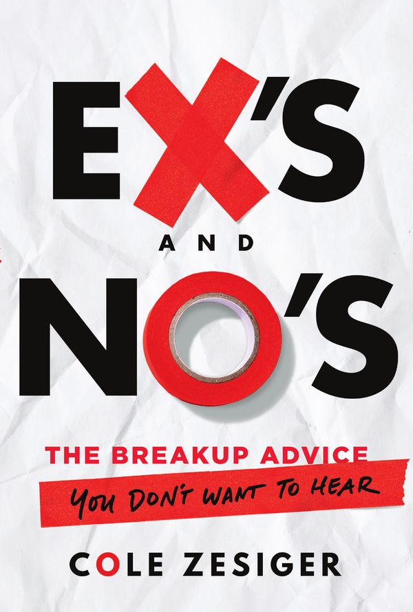 Ex's and No's: The Breakup Advice You Don't Want to Hear by Cole Zesiger